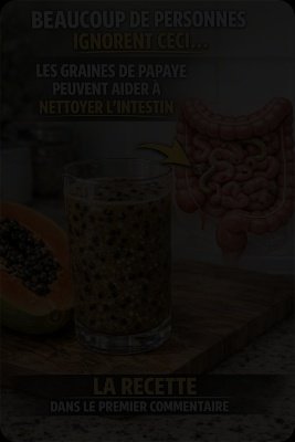 Révélation Choc : Le SECRET Oublié des Graines de Papaye qui VA Nettoyer Votre Corps de TOUS les Parasites en Moins d'une Semaine !